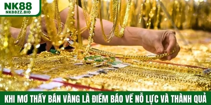 Khi mơ thấy bán vàng là điềm báo về nỗ lực và thành quả