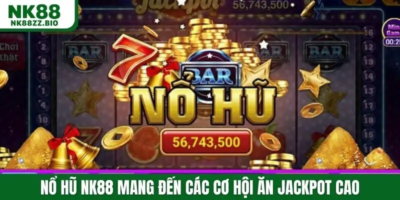 Nổ hũ NK88 mang đến các cơ hội ăn jackpot cao